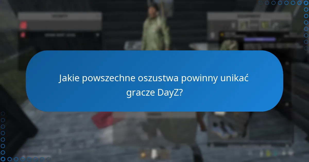 Jakie powszechne oszustwa powinny unikać gracze DayZ?