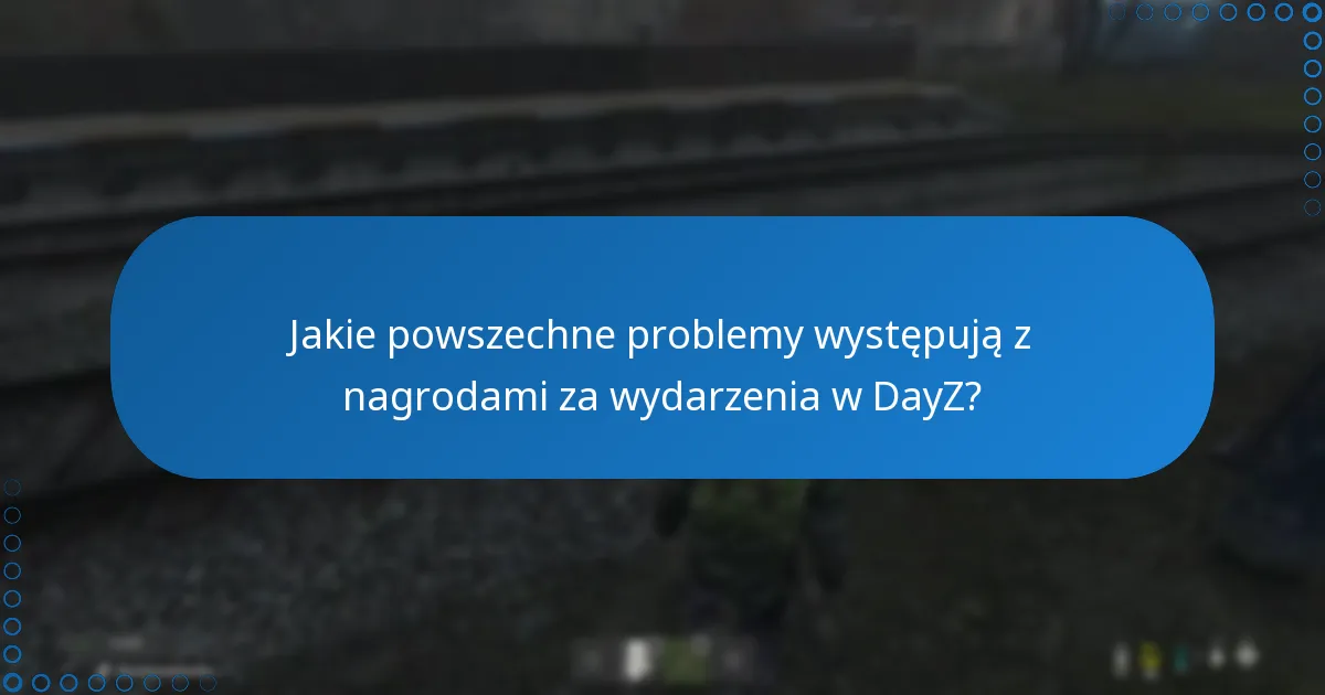 Jakie powszechne problemy występują z nagrodami za wydarzenia w DayZ?