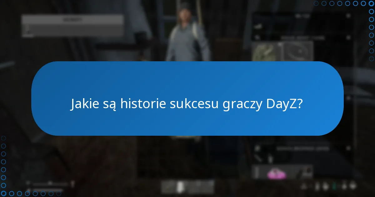 Jakie są historie sukcesu graczy DayZ?