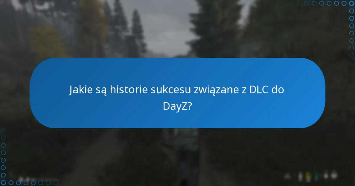 Jakie są historie sukcesu związane z DLC do DayZ?