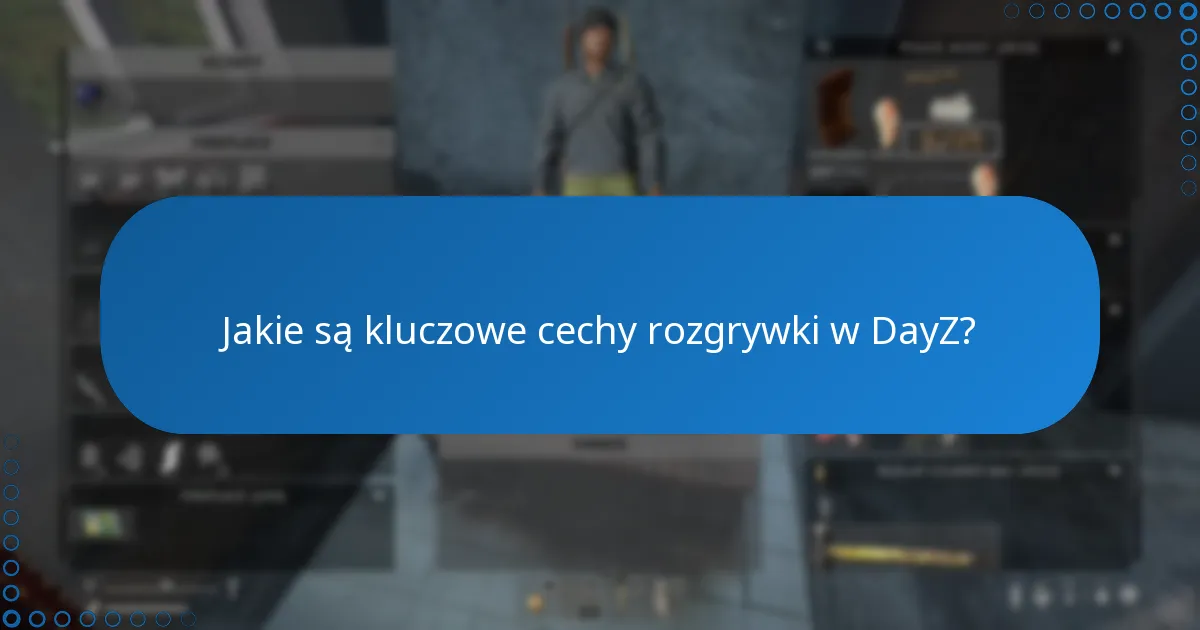 Jakie są kluczowe cechy rozgrywki w DayZ?
