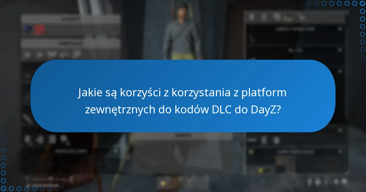 Jakie są korzyści z korzystania z platform zewnętrznych do kodów DLC do DayZ?