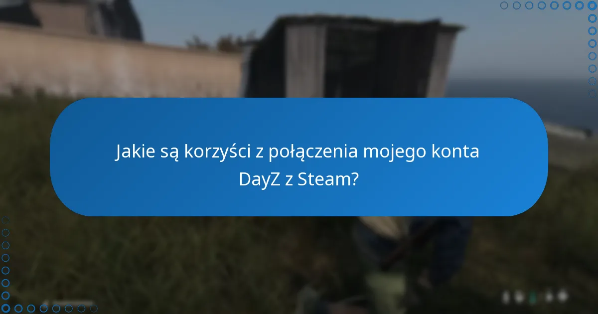 Jakie są korzyści z połączenia mojego konta DayZ z Steam?