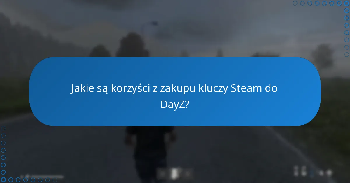 Jakie są korzyści z zakupu kluczy Steam do DayZ?