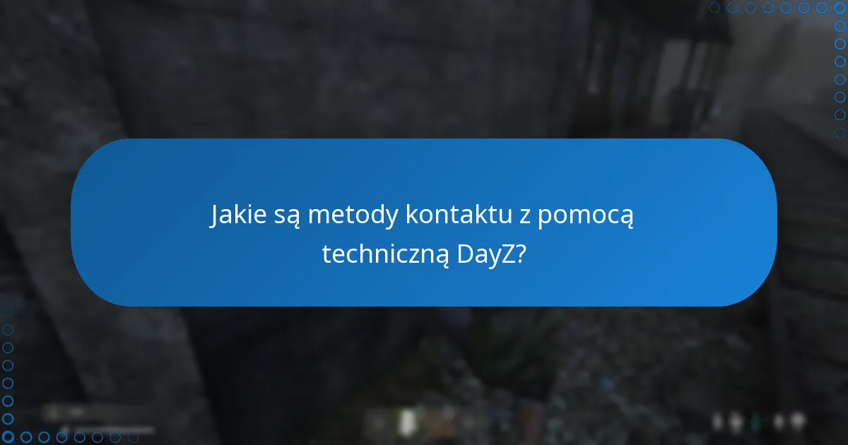Jakie są metody kontaktu z pomocą techniczną DayZ?