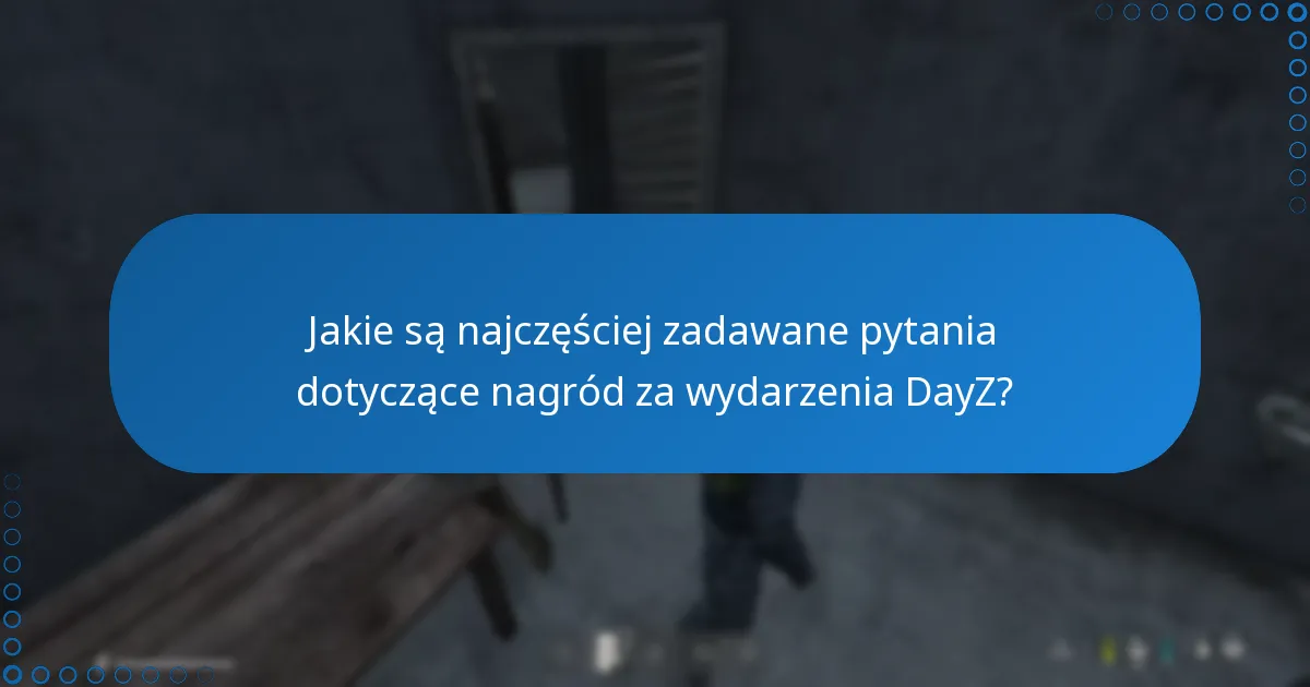 Jakie są najczęściej zadawane pytania dotyczące nagród za wydarzenia DayZ?