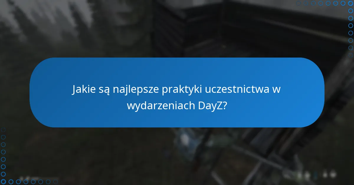 Jakie są najlepsze praktyki uczestnictwa w wydarzeniach DayZ?