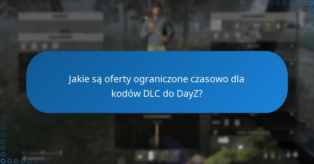 Jakie są oferty ograniczone czasowo dla kodów DLC do DayZ?