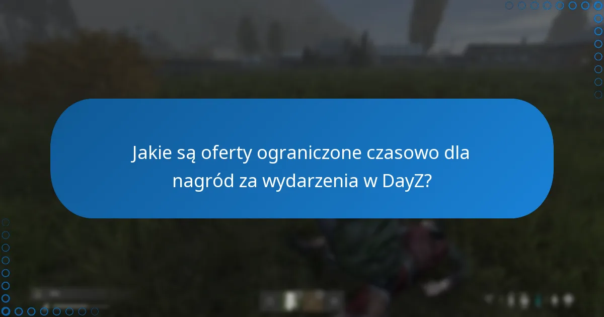 Jakie są oferty ograniczone czasowo dla nagród za wydarzenia w DayZ?