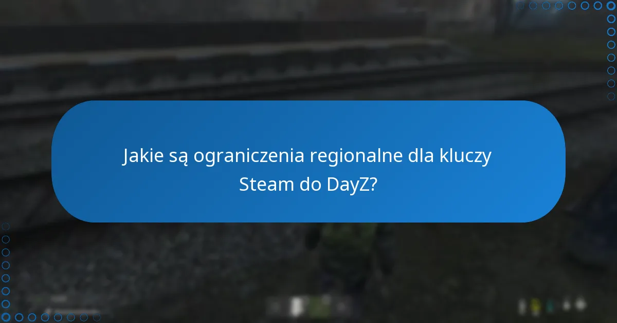 Jakie są ograniczenia regionalne dla kluczy Steam do DayZ?