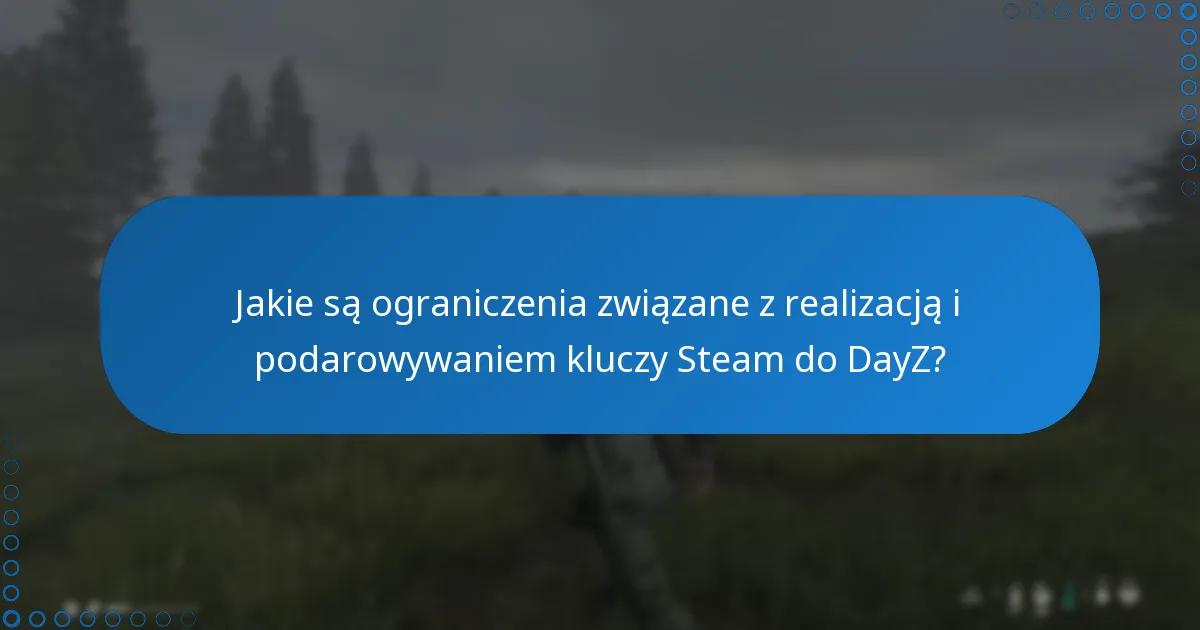 Jakie są ograniczenia związane z realizacją i podarowywaniem kluczy Steam do DayZ?
