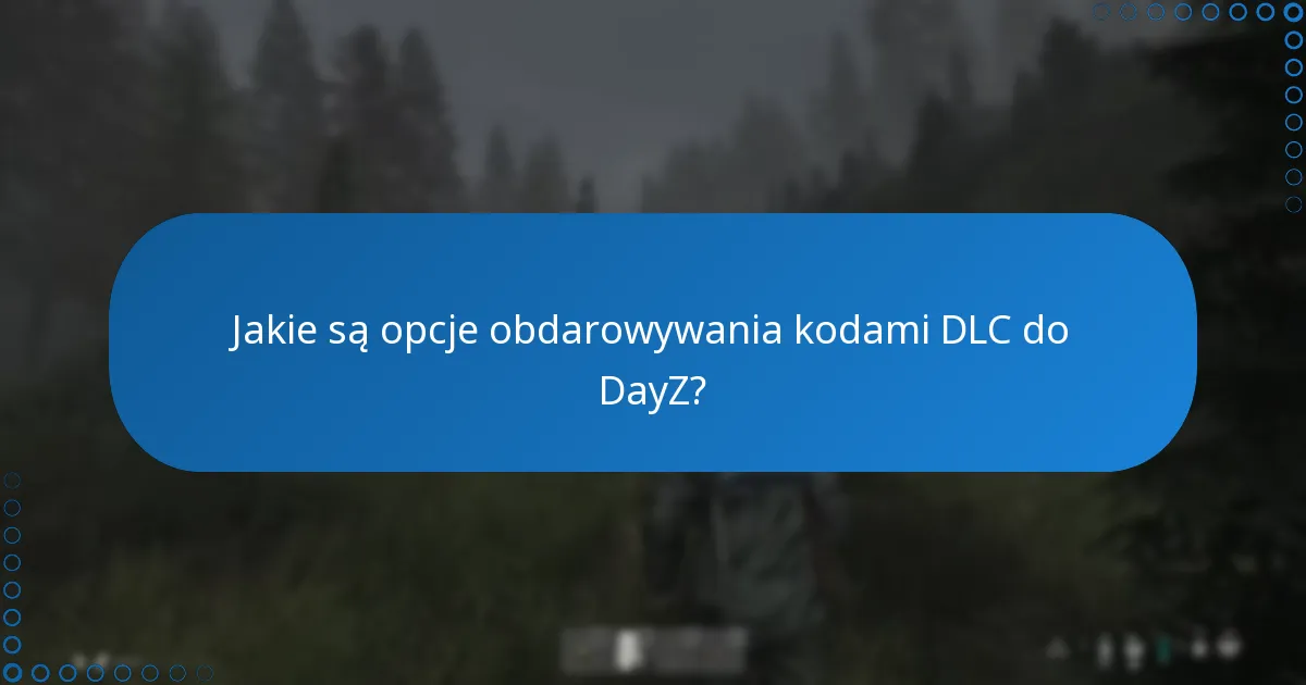 Jakie są opcje obdarowywania kodami DLC do DayZ?