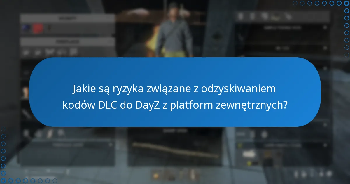 Jakie są ryzyka związane z odzyskiwaniem kodów DLC do DayZ z platform zewnętrznych?