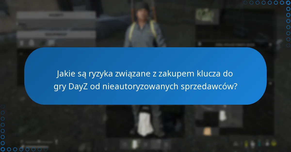 Jakie są ryzyka związane z zakupem klucza do gry DayZ od nieautoryzowanych sprzedawców?