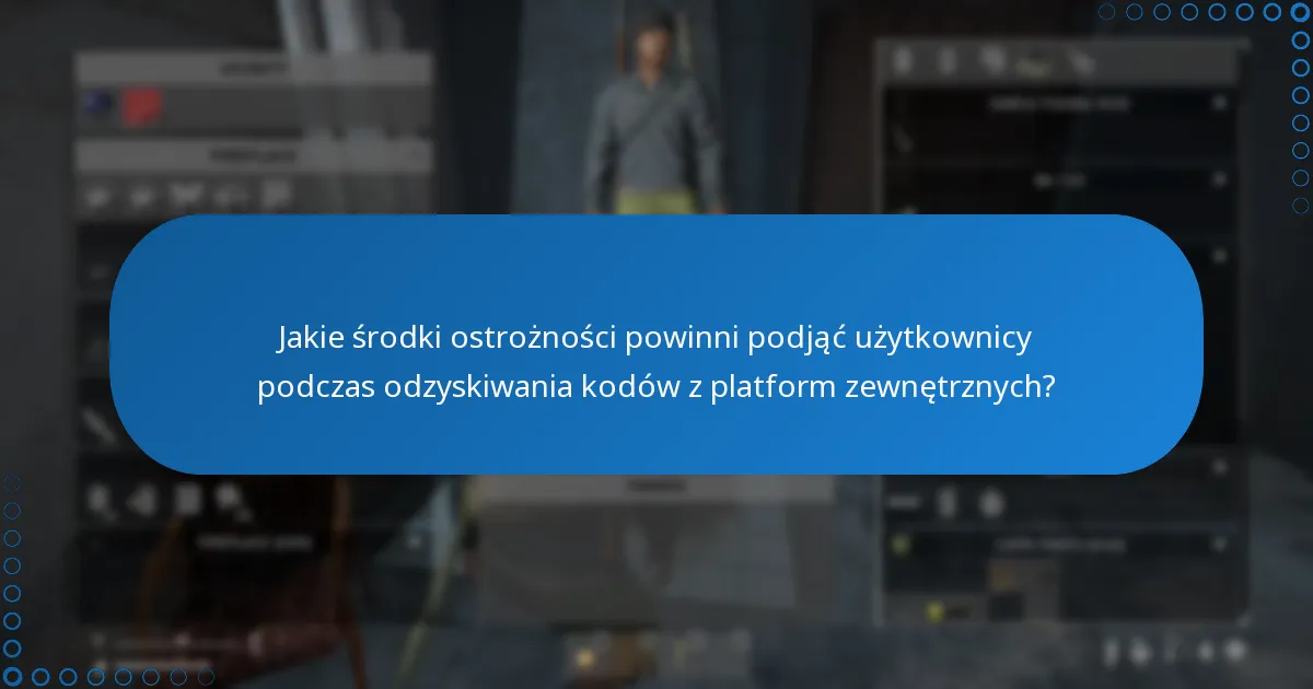 Jakie środki ostrożności powinni podjąć użytkownicy podczas odzyskiwania kodów z platform zewnętrznych?
