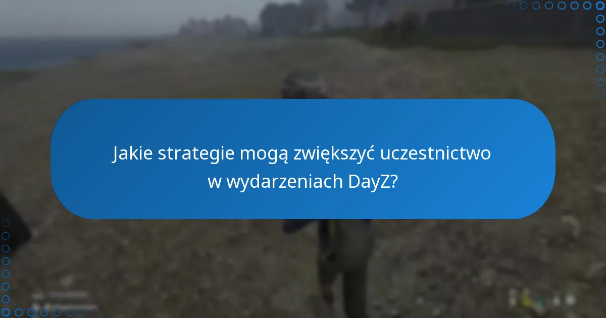 Jakie strategie mogą zwiększyć uczestnictwo w wydarzeniach DayZ?