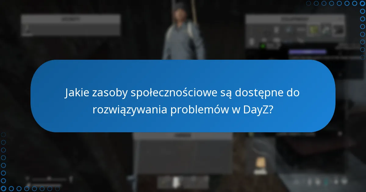 Jakie zasoby społecznościowe są dostępne do rozwiązywania problemów w DayZ?
