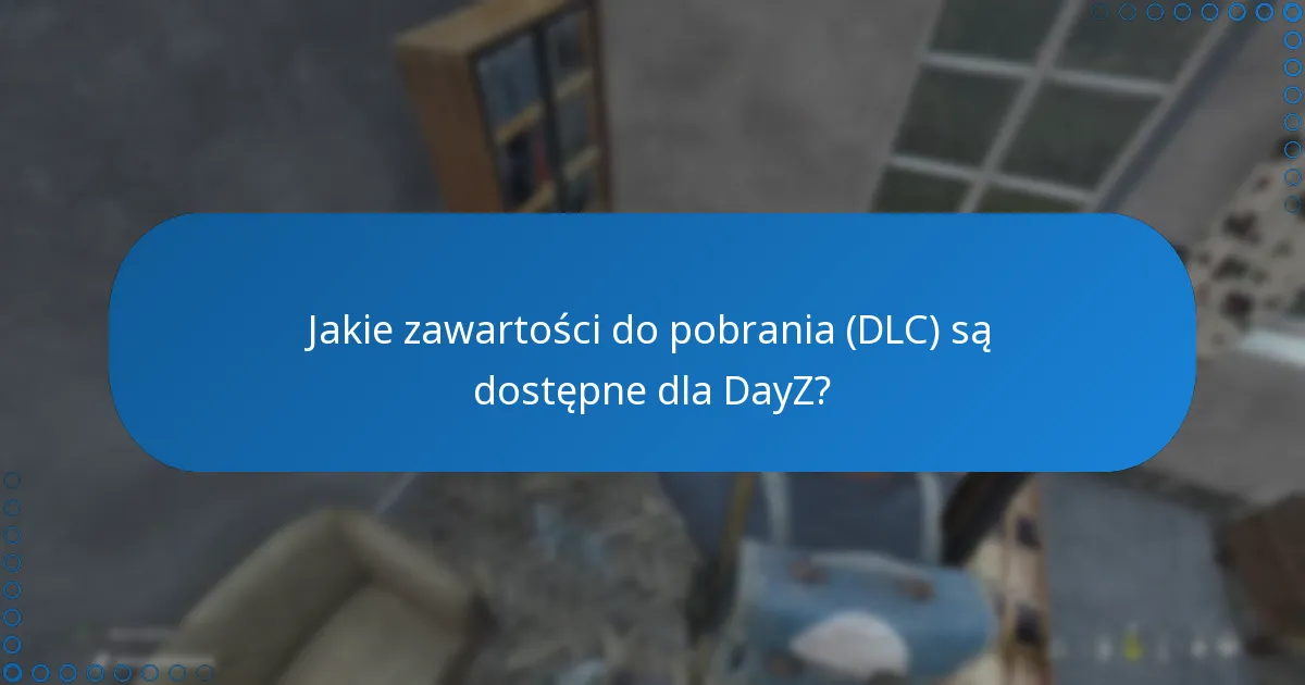 Jakie zawartości do pobrania (DLC) są dostępne dla DayZ?