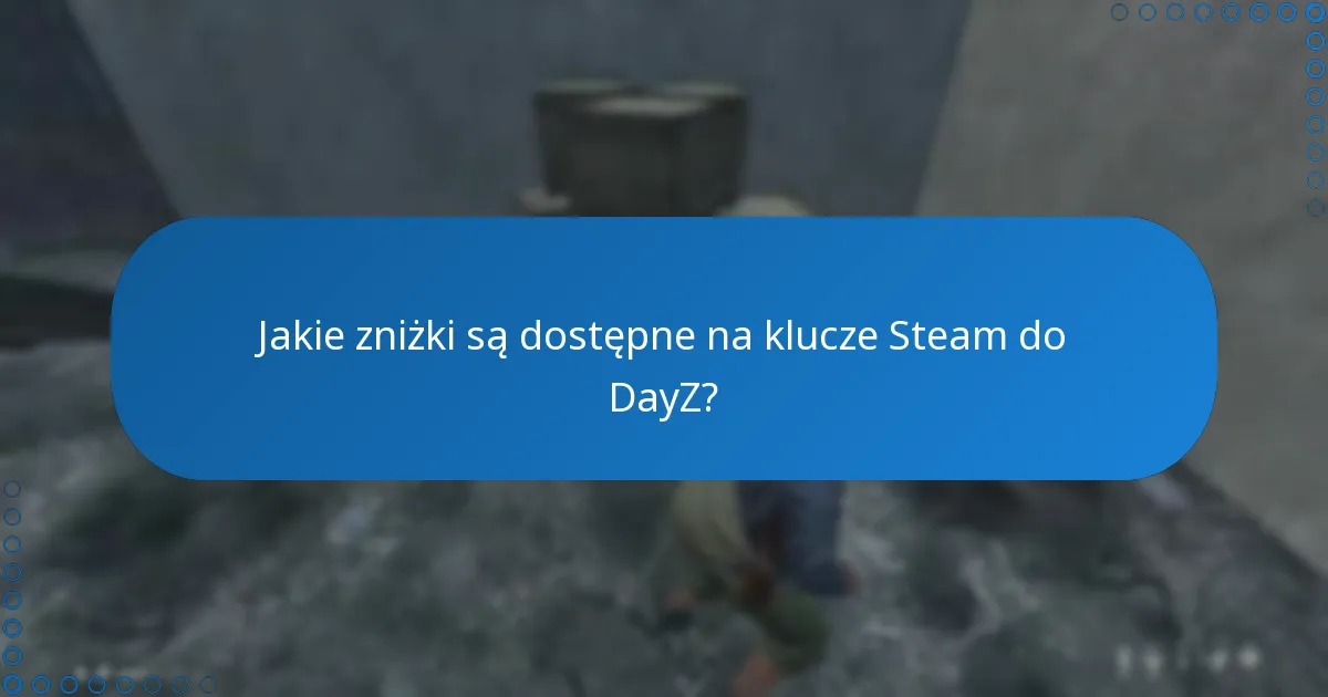 Jakie zniżki są dostępne na klucze Steam do DayZ?