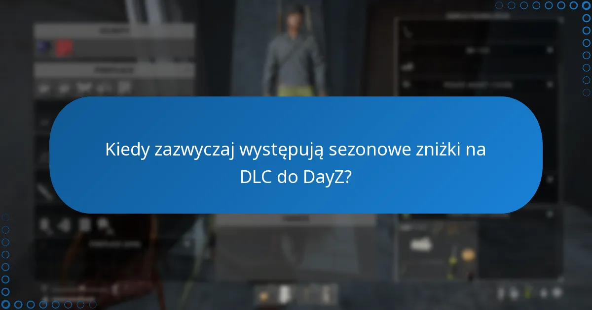 Kiedy zazwyczaj występują sezonowe zniżki na DLC do DayZ?