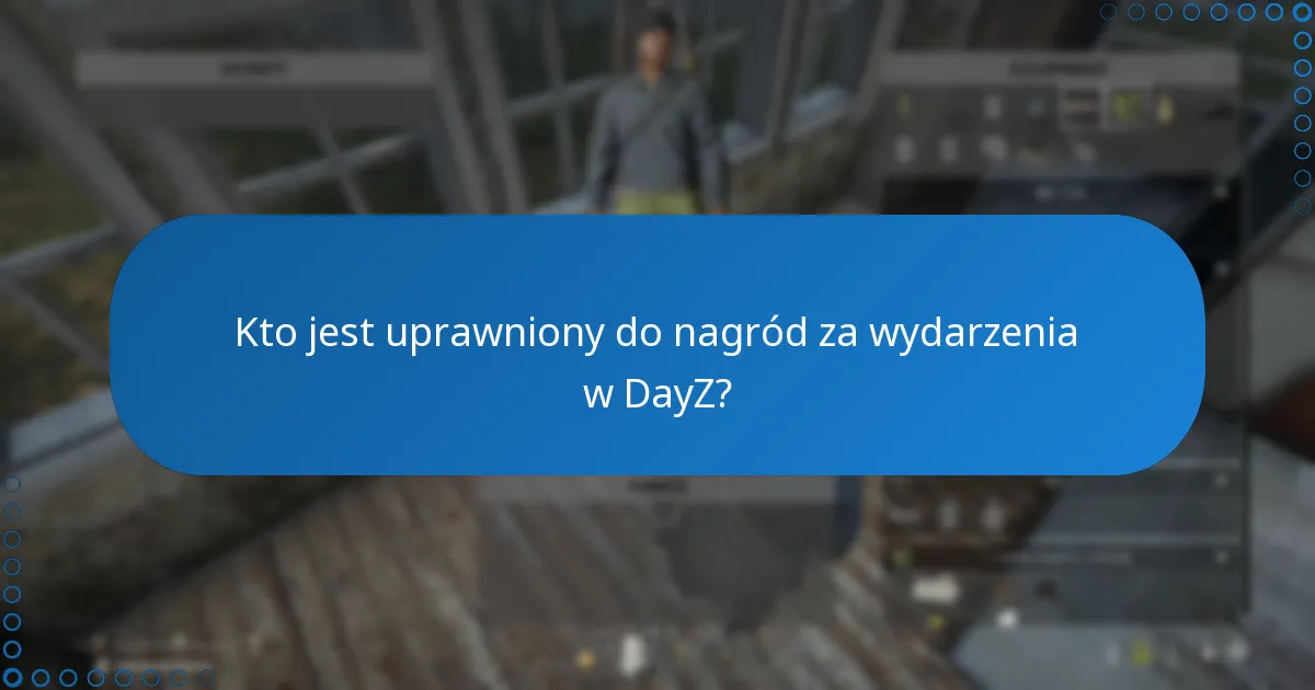Kto jest uprawniony do nagród za wydarzenia w DayZ?