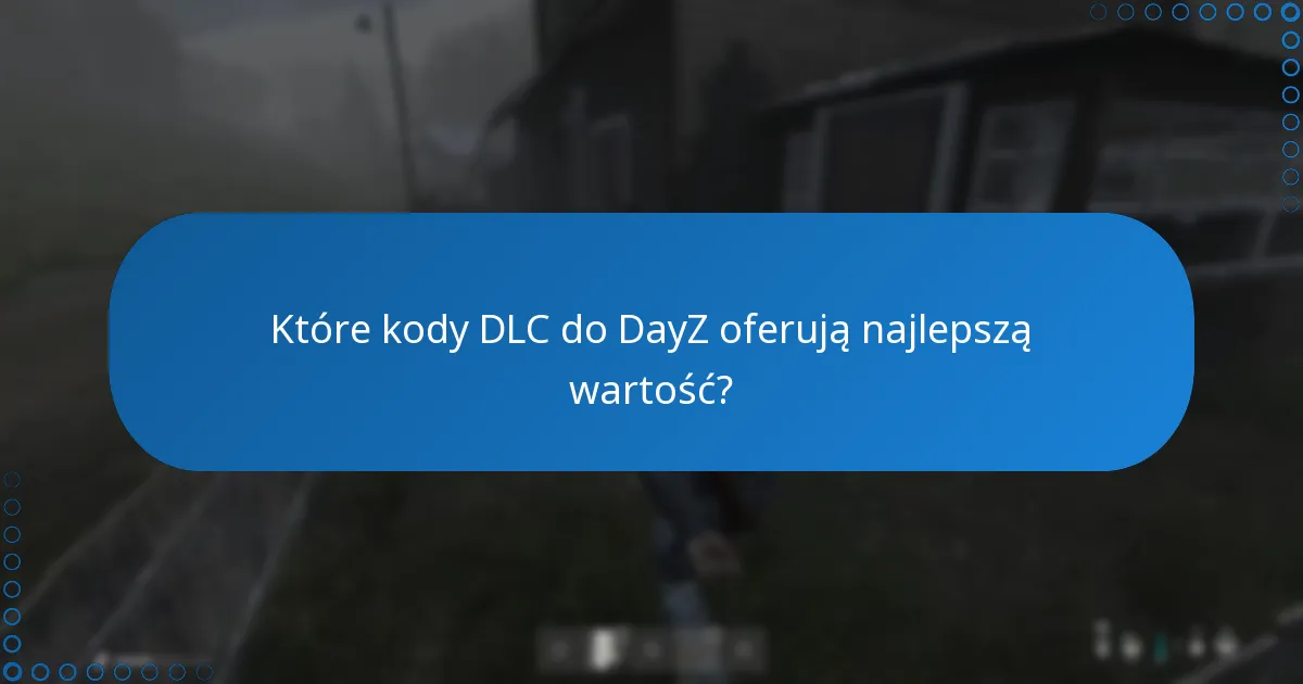 Które kody DLC do DayZ oferują najlepszą wartość?