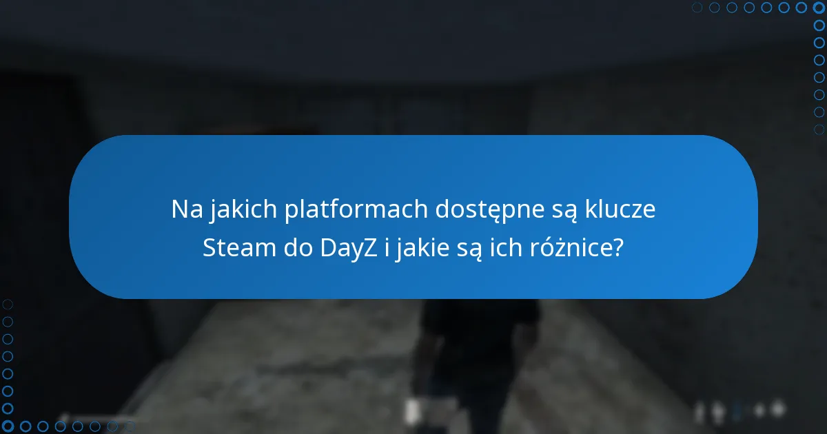 Na jakich platformach dostępne są klucze Steam do DayZ i jakie są ich różnice?