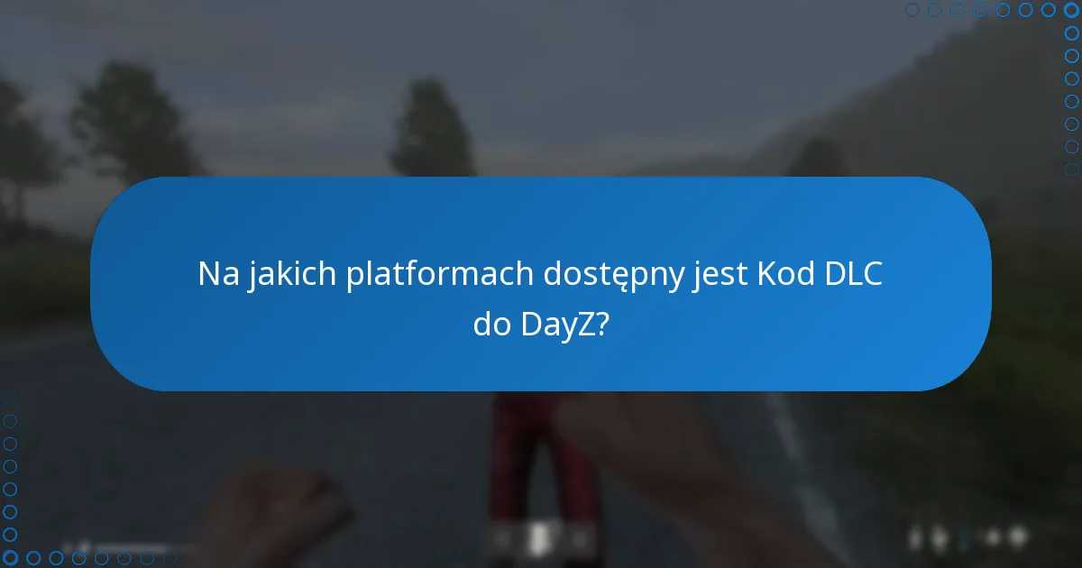 Na jakich platformach dostępny jest Kod DLC do DayZ?